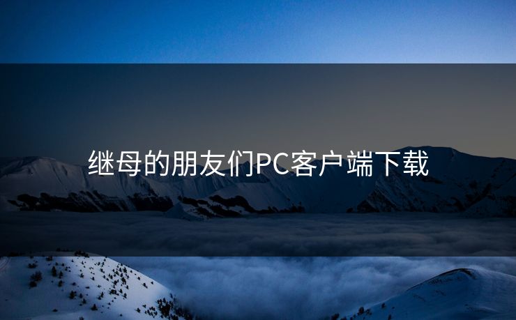 继母的朋友们PC客户端下载 继母的朋友们PC客户端下载