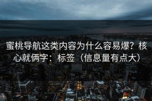蜜桃导航这类内容为什么容易爆？核心就俩字：标签（信息量有点大）
